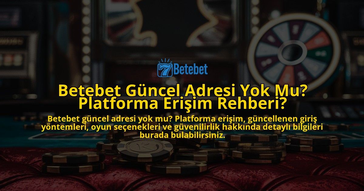 Betebet-Gncel-Adresi-Yok-Mu-Platforma-Eriim-Rehberi-overlay-1768235924.jpg